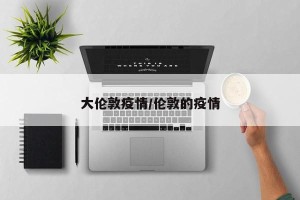 大伦敦疫情/伦敦的疫情