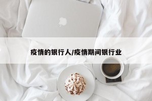 疫情的银行人/疫情期间银行业