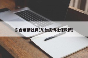 东台疫情社保(东台疫情社保政策)