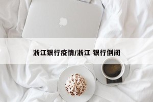 浙江银行疫情/浙江 银行倒闭