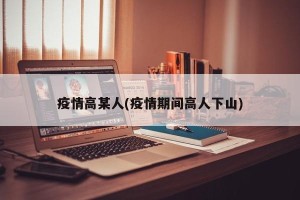 疫情高某人(疫情期间高人下山)