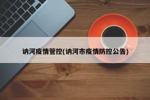 讷河疫情管控(讷河市疫情防控公告)