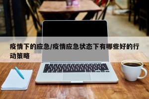 疫情下的应急/疫情应急状态下有哪些好的行动策略