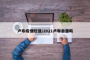卢布疫情贬值/2021卢布会涨吗
