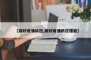 【搞好疫情防控,做好疫情防控措施】