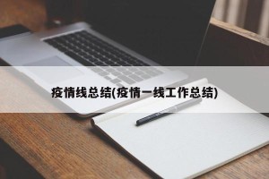 疫情线总结(疫情一线工作总结)