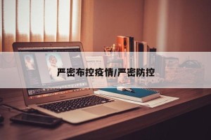 严密布控疫情/严密防控