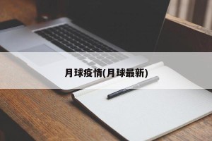 月球疫情(月球最新)